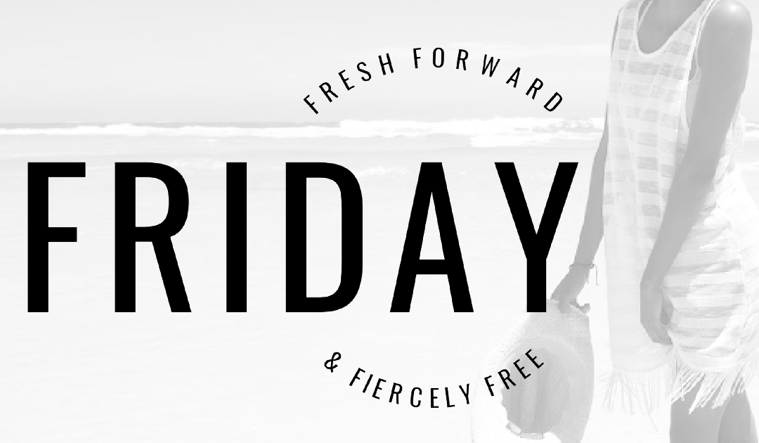 ANNOUNCING! Fresh Forward & Fiercely Free Fridays!