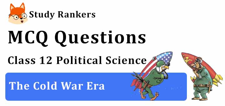 MCQ Questions for Class 12 Political Science: Ch 1 The Cold War Era