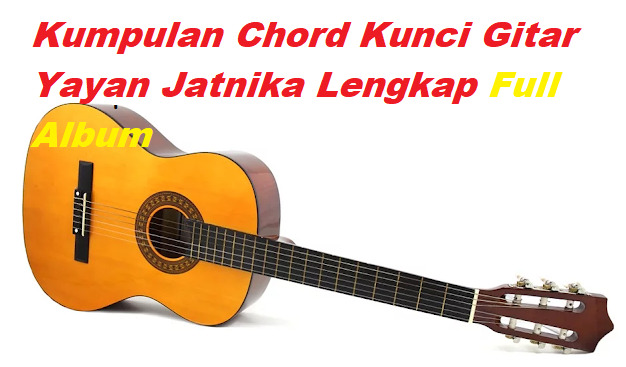 Kumpulan Chord Kunci Gitar Yayan Jatnika Lengkap Full Album Calonpintar Com