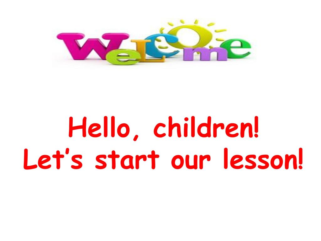 We can start our. Hello children. Hello children картинка. Надпись our Lesson. Hello Dear children.