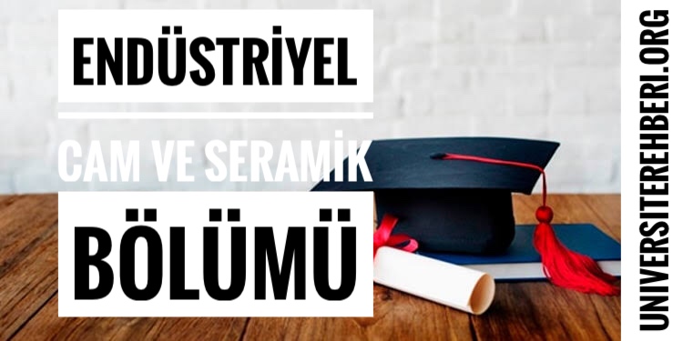 Endustriyel Cam Ve Seramik Bolumu Nedir Is Imkanlari Hakkinda Bilgi Universite Bolumleri L Universite Rehberi