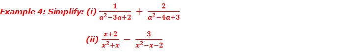 Example 4: Simplify: (i) 1/(a^2-3a+2)  +  2/(a^2-4a+3)            (ii) (x+2)/(x^2+x)  -  3/(x^2-x-2)