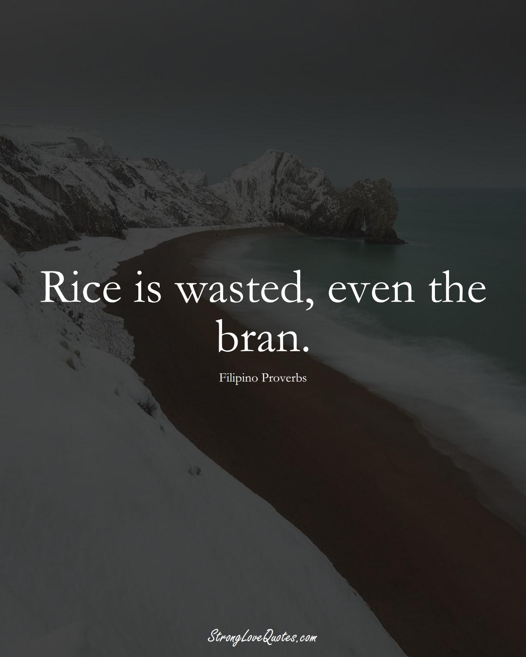 Rice is wasted, even the bran. (Filipino Sayings);  #AsianSayings