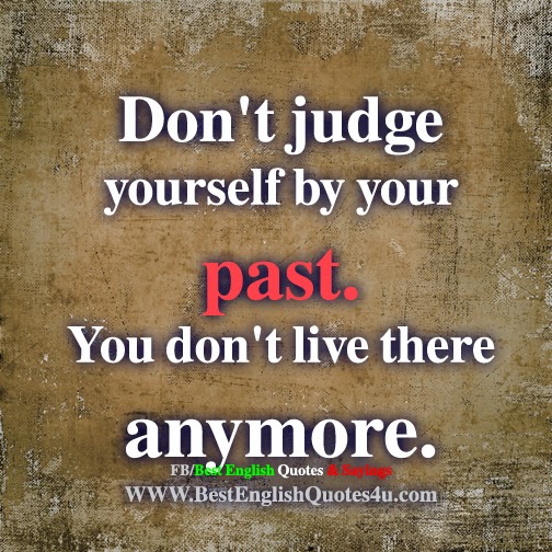 Don't judge yourself by your past.