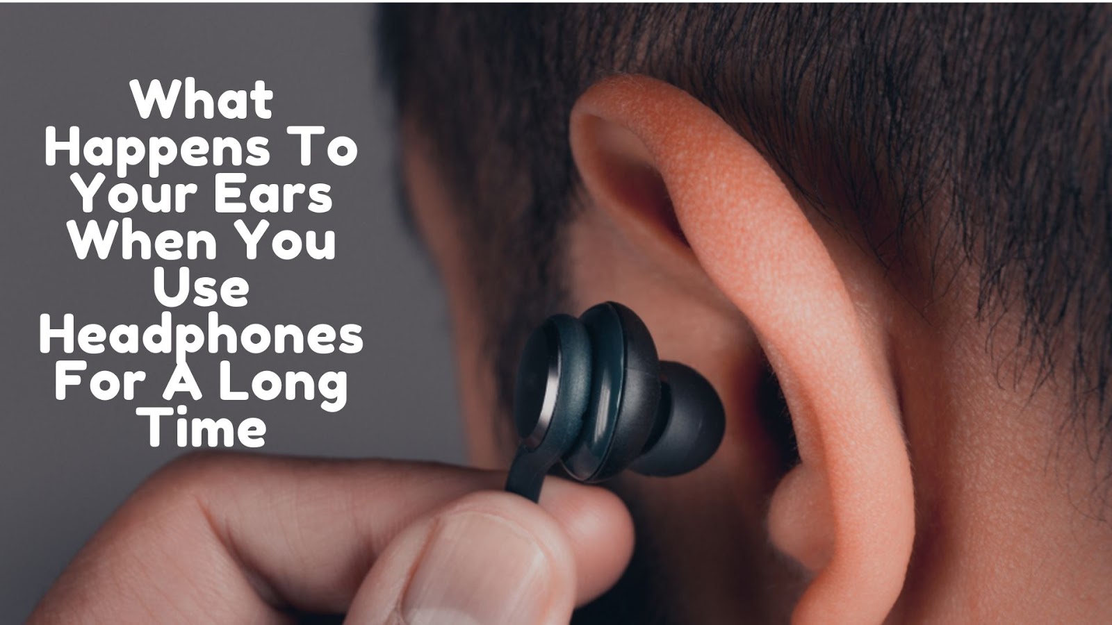 What Happens To Your Ears When You Use Headphones For A Long Time