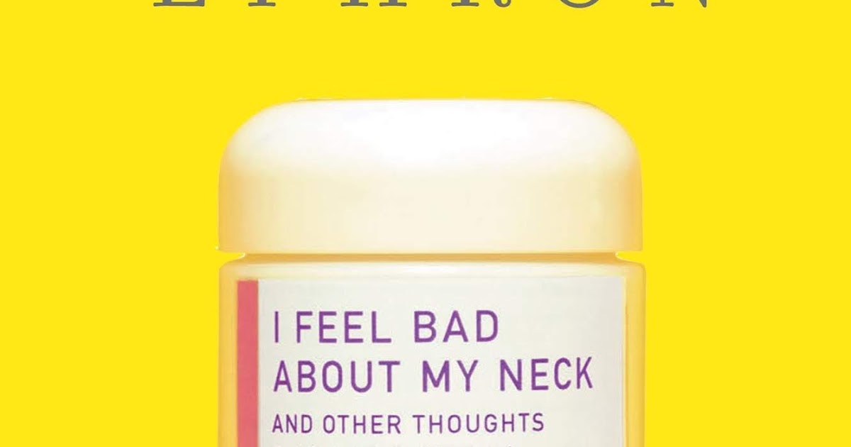 I Feel Bad About My Neck, And Other Thoughts on Being a Woman by Nora Ephron I Feel Bad About My Neck, And Other Thoughts on Being a Woman by Nora Ephron