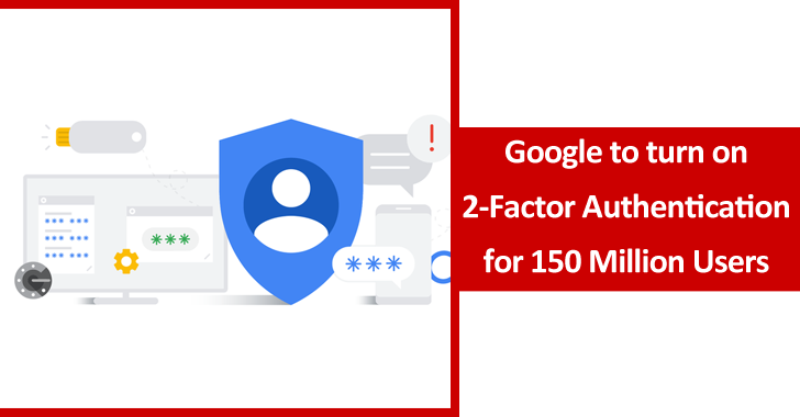 Google to Auto-turn on 2-Factor Authentication For 150 Million Users by Default