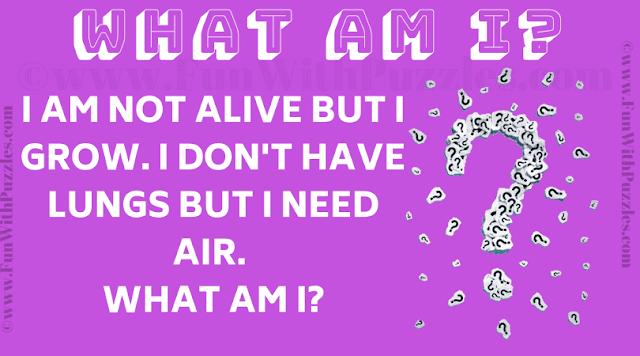 I am not alive but I grow. I don't have lungs but I need air. What am i?