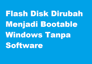 Flash Disk di Ubah Menjadi Bootable Windows Flash Disk di Ubah Menjadi Bootable Windows