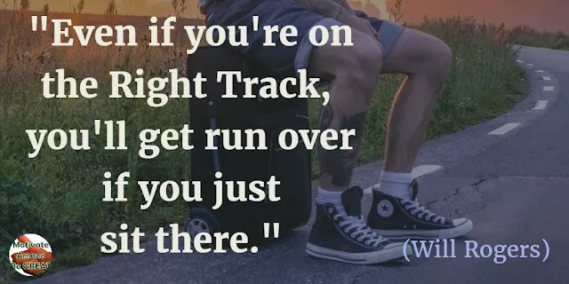 Motivational Quotes To Work And Make It Happen: "Even if you're on the right track, you'll get run over if you just sit there." - Will Rogers