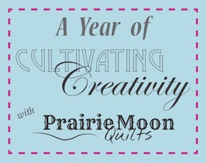 Cultivating Creativity - Prairie Moon Quilts