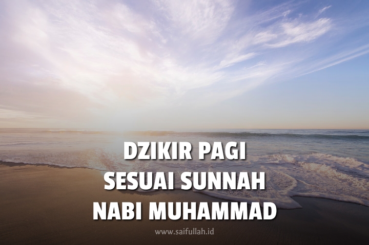 Dzikir Pagi Sesuai Sunnah Yang Diajarkan Rasulullah Shalallahu Alaihi Wassalam Saifullah Id