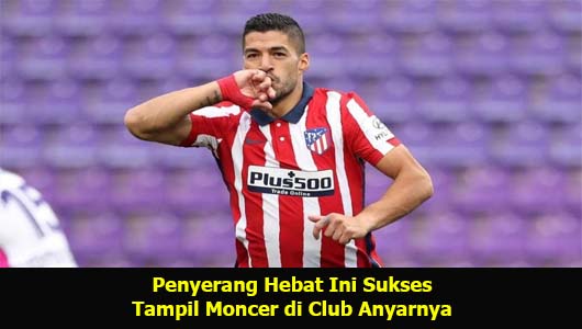 Penyerang Hebat Ini Sukses Tampil Moncer di Club Anyarnya