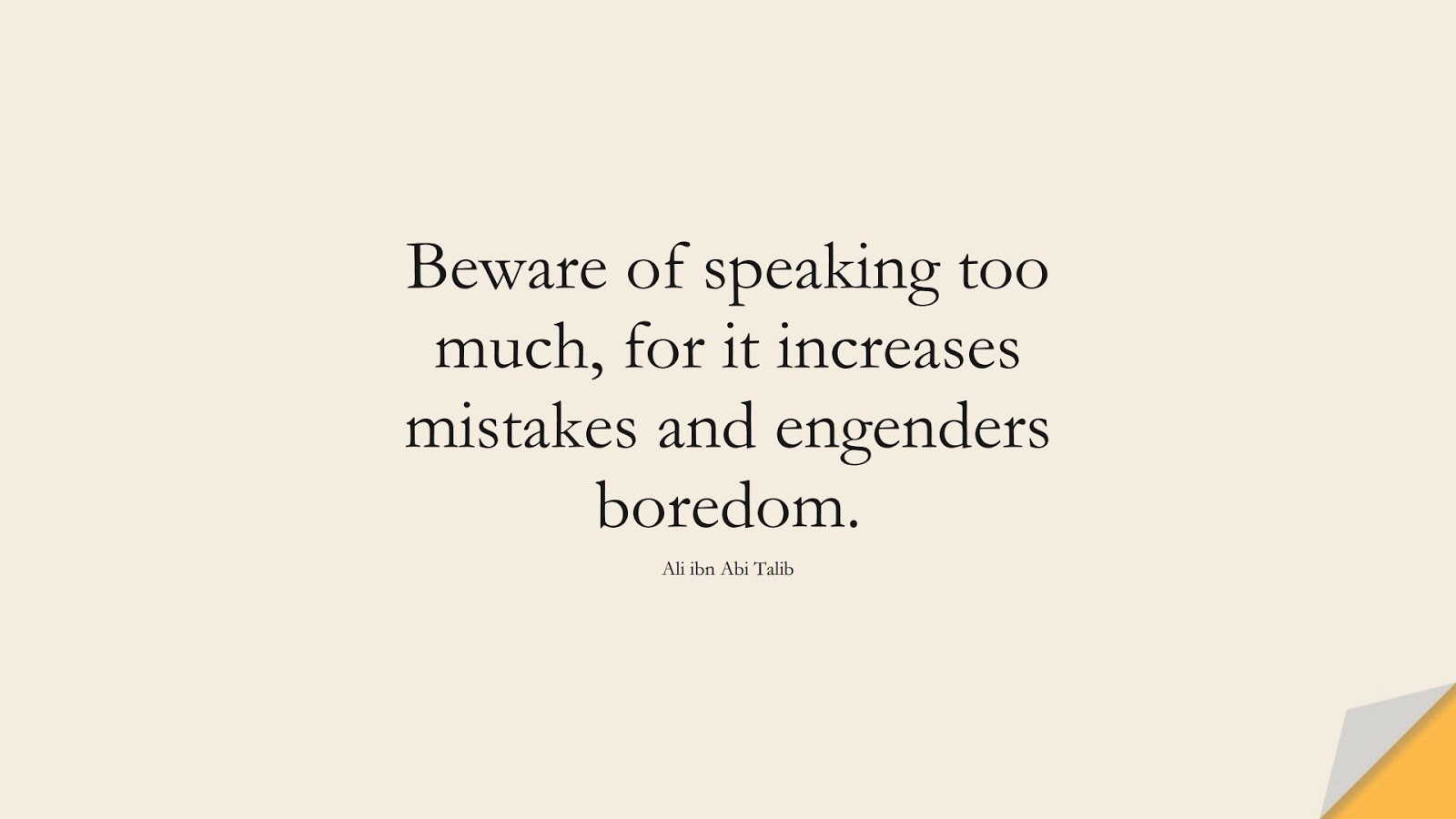 Beware of speaking too much, for it increases mistakes and engenders boredom. (Ali ibn Abi Talib);  #AliQuotes
