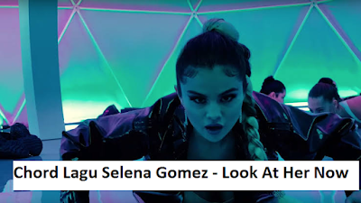 Chord Lagu Selena Gomez - Look At Her Now