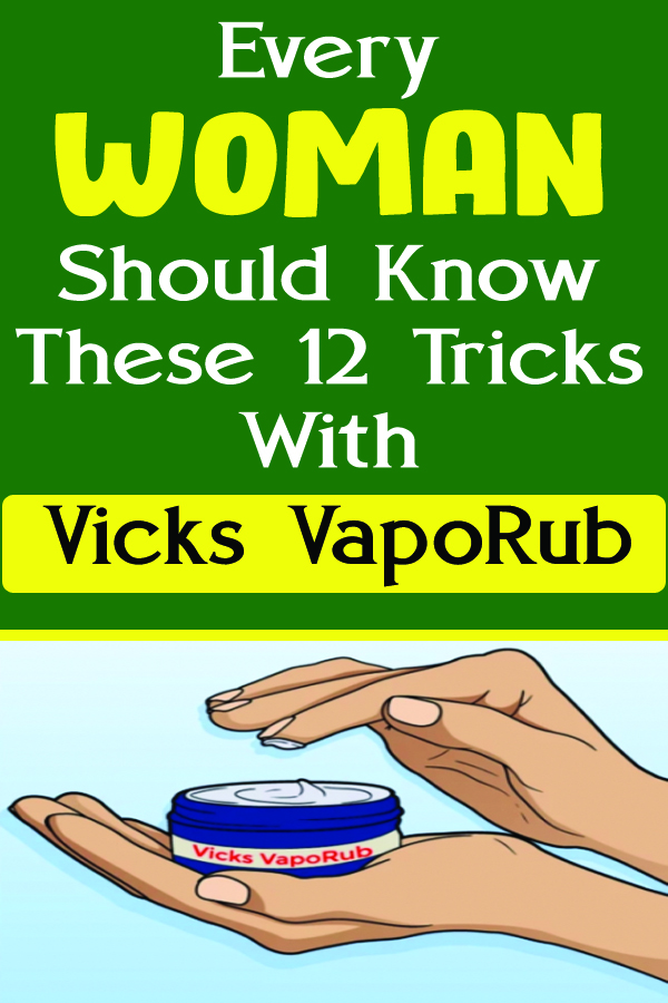 Every Woman Should Know These 12 Tricks With Vicks VapoRub