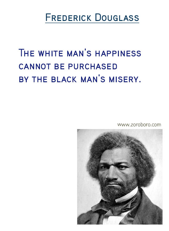 Frederick Douglass Quotes. Frederick Douglass Freedom Quotes, Frederick Douglass Justice Quotes, Frederick Douglass Liberty Quotes,Frederick Douglass Literature Quotes, Frederick Douglass Slavery Quotes, Frederick Douglass Rights Quotes & Frederick Douglass Strength Quotes. Frederick Douglass Books / Read Quotes