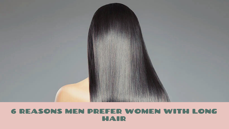 6 Reasons Men Prefer Women with Long Hair