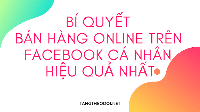 Bí Quyết Bán Hàng Online Trên Facebook Cá Nhân Hiệu Quả Nhất Bí Quyết Bán Hàng Online Trên Facebook Cá Nhân Hiệu Quả Nhất