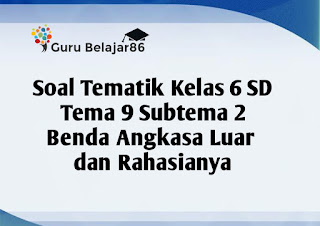 Soal Tematik Kelas 6 SD Tema 9 Subtema 2 Benda Angkasa Luar dan