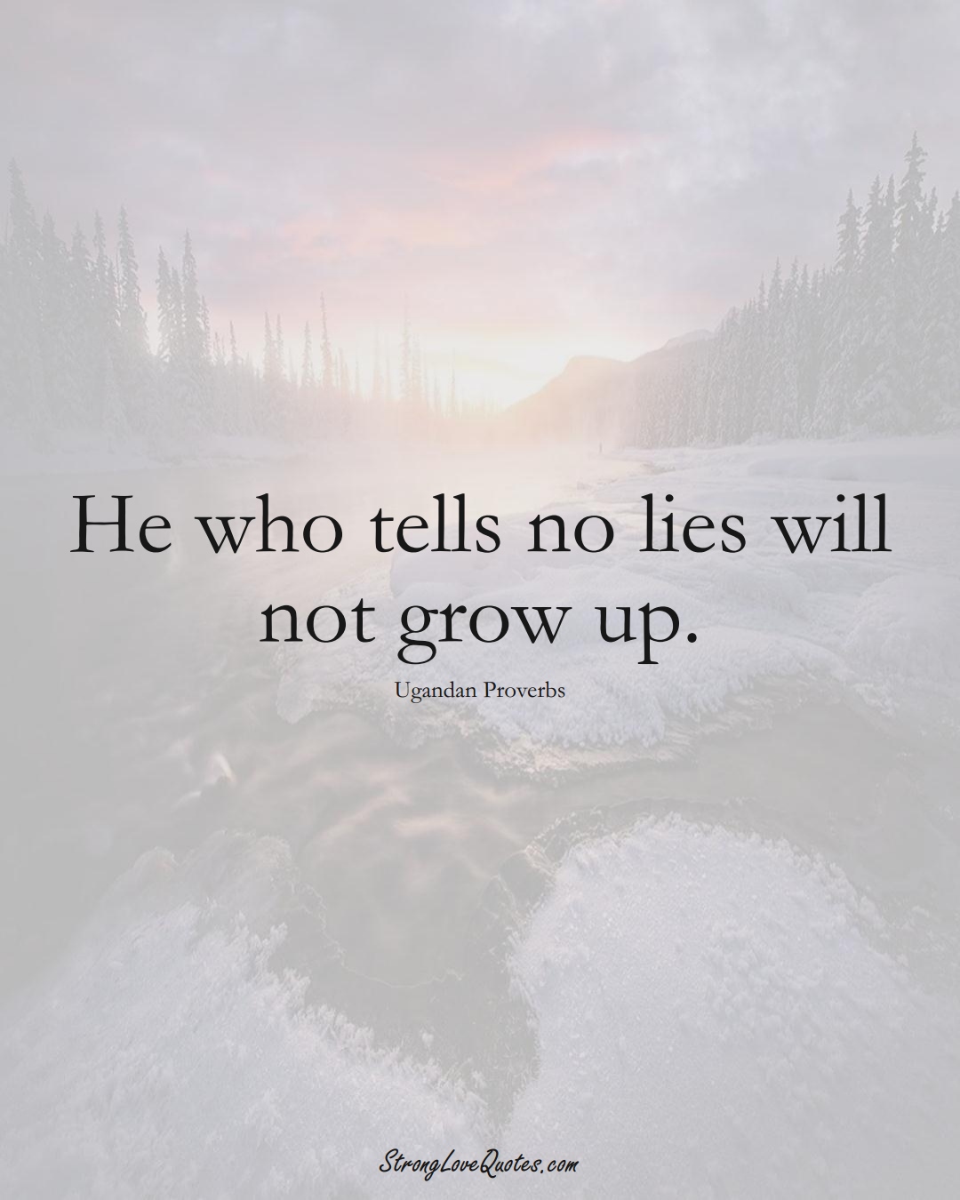 He who tells no lies will not grow up. (Ugandan Sayings);  #AfricanSayings