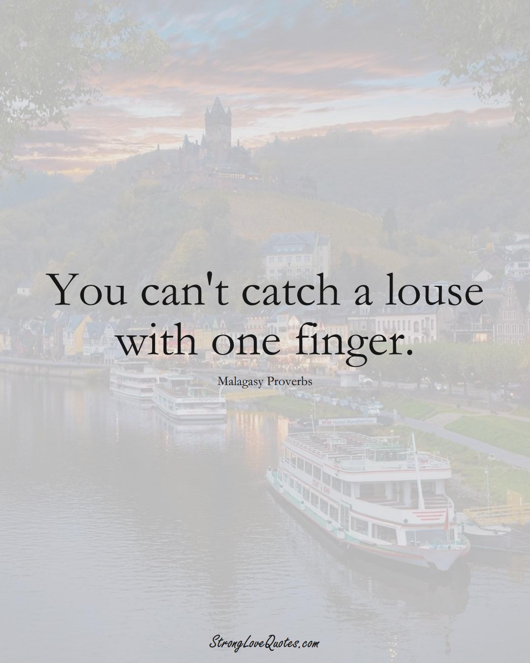 You can't catch a louse with one finger. (Malagasy Sayings);  #AfricanSayings