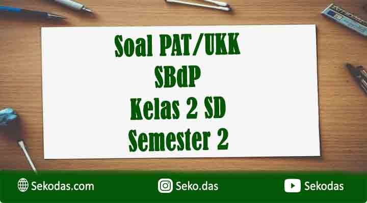 Soal PAT / UKK / UAS SBK Kelas 2 SD/MI Semester 2 dan