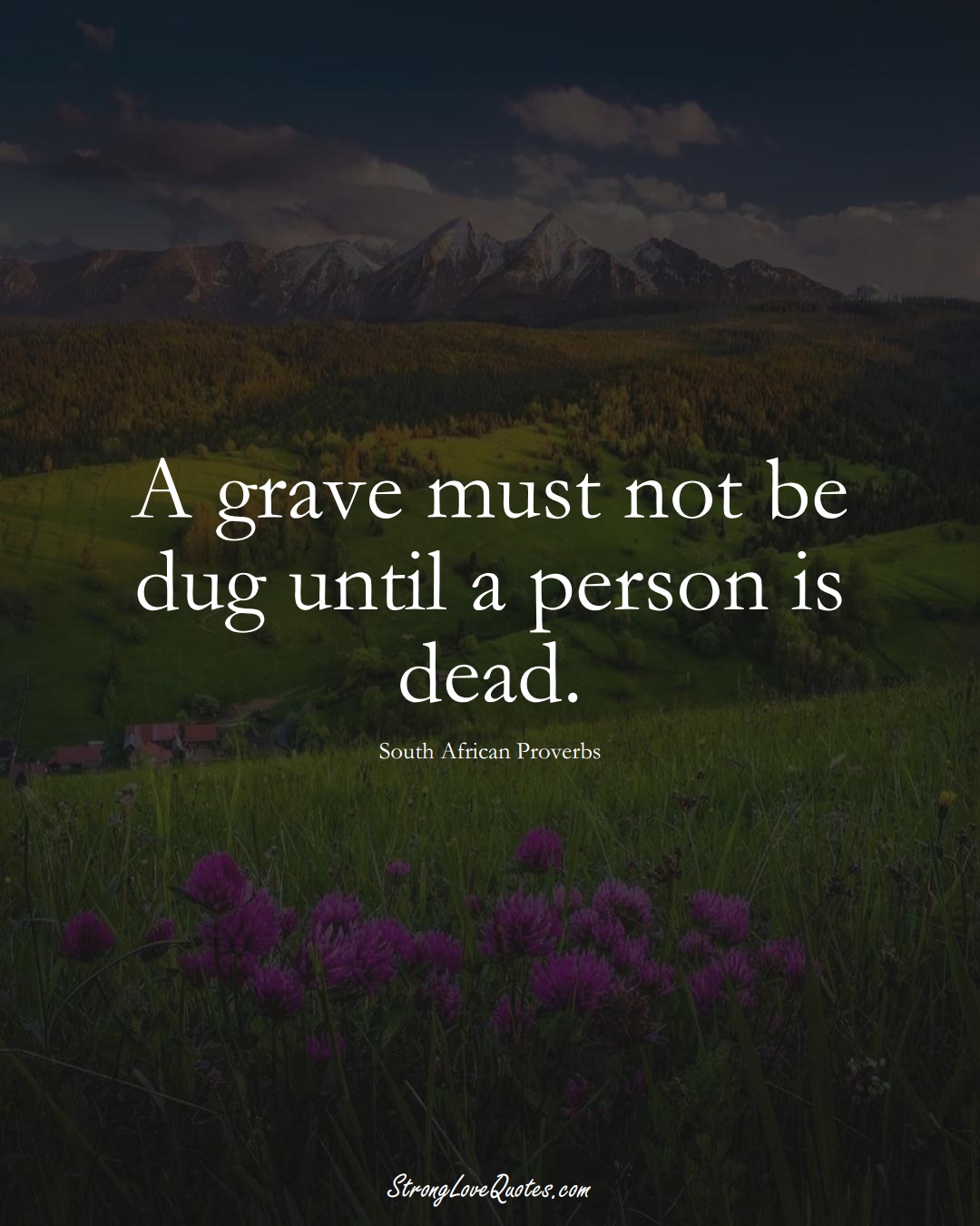 A grave must not be dug until a person is dead. (South African Sayings);  #AfricanSayings