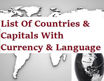 List Of Countries & Capitals With Currency & Language