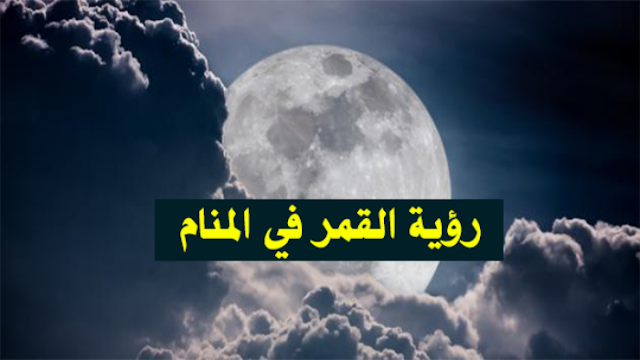 رؤية القمر في المنام للعزباء والمتزوجة والحامل رؤية القمر في المنام للعزباء والمتزوجة والحامل