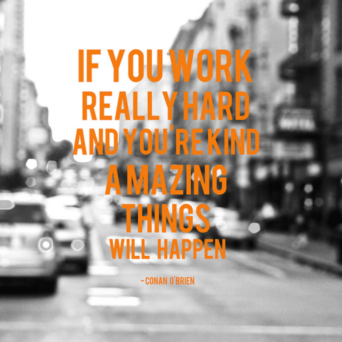 If You Work Really Hard And You Are Kind. Amazing Things Will Happen - Conan O'Brien