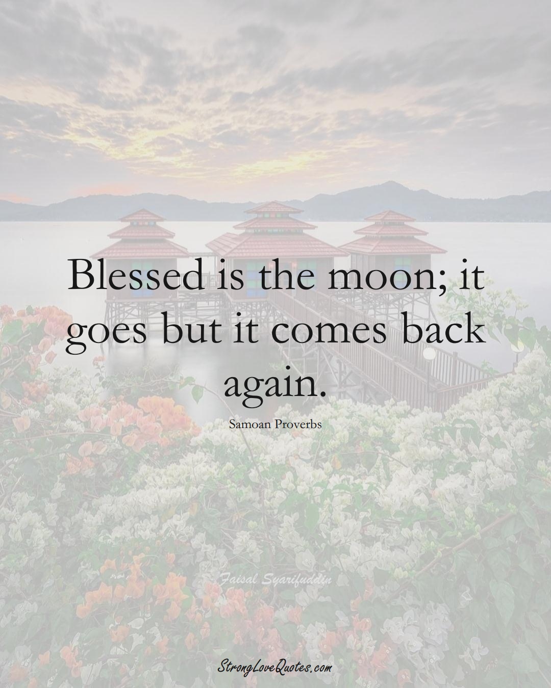 Blessed is the moon; it goes but it comes back again. (Samoan Sayings);  #AustralianSayings