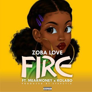 Zoba Love - Fire ft. MearMoney x Kolabo