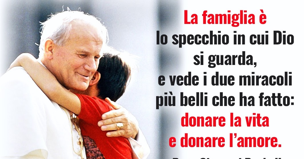 Cdb Cartoline Per Tutti I Gusti Cartolina Con Aforisma La Famiglia E Donare La Vita E Donare L Amore Papa Giovanni Paolo Ii Con Immagine Del Papa Mentre Abbraccia Un Bambino Da Scaricare