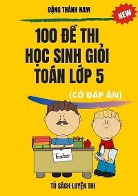 100 đề thi học sinh giỏi toán 5 (Có đáp án) - Đặng Thành Nam