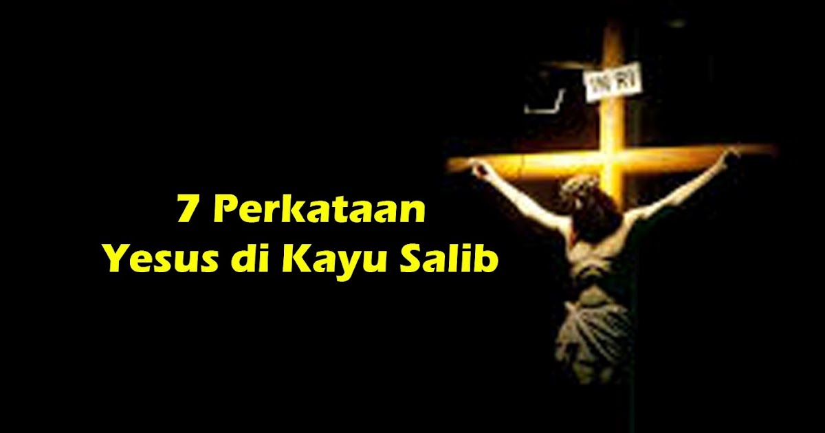7 Perkataan Yesus Di Kayu Salib Pegiat Literasi Com