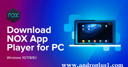 تحميل برنامج Nox App Player أفضل محاكي لتشغيل تطبيقات الأندرويد على الكمبيوتر