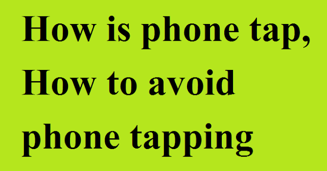How is phone tap, How to avoid phone tapping How is phone tap, How to avoid phone tapping