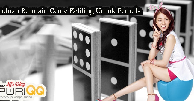 Panduan Mudah Bermain Ceme Keliling Untuk Pemula | Agen Poker Terbaik