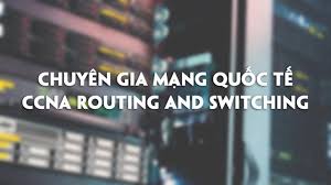 Chuyên gia mạng quốc tế CCNA Routing and Switching Phần Nâng Cao
