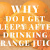 Why do I get sleepy after drinking orange juice