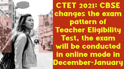 CTET 2021: CBSE changes the exam pattern of Teacher Eligibility Test, the exam will be conducted in online mode in December-January