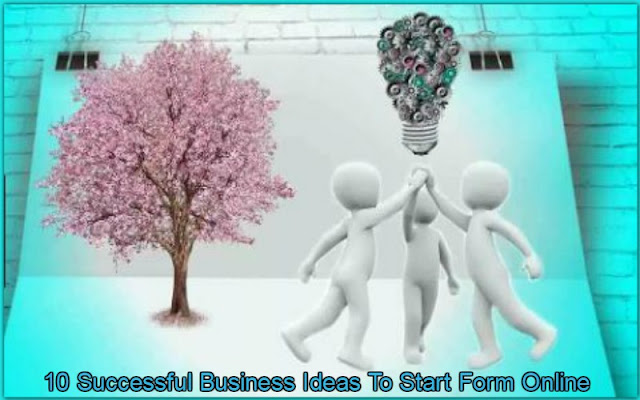 10 Successful Business Ideas To Start Form Online & Build A Good Carrier 2019