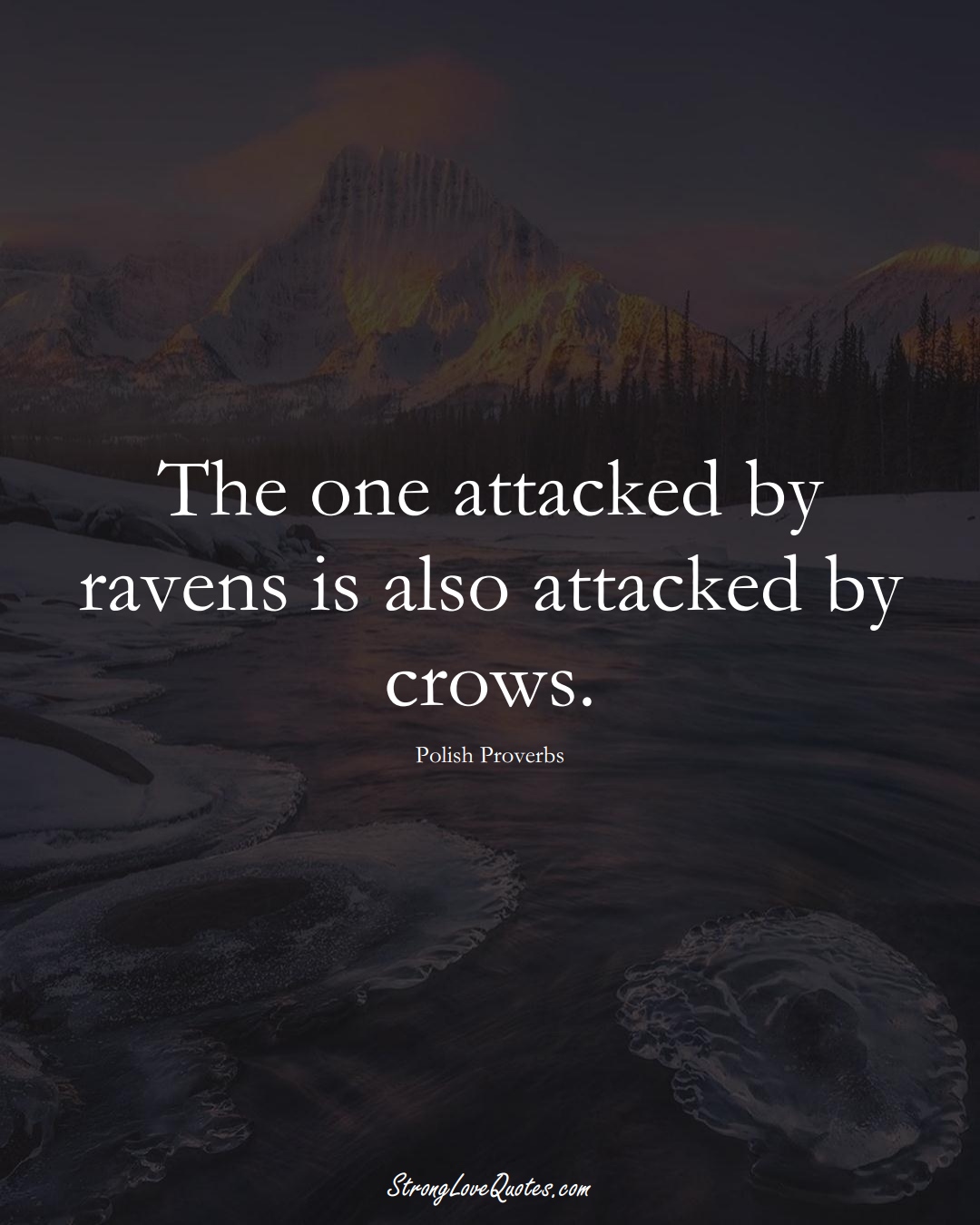 The one attacked by ravens is also attacked by crows. (Polish Sayings);  #EuropeanSayings
