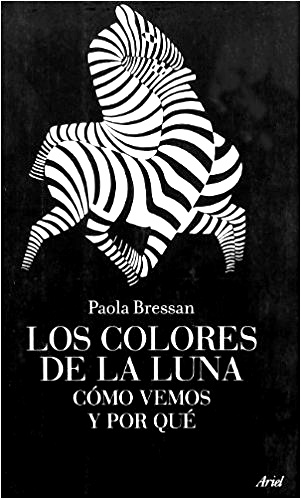 LOS COLORES DE LA LUNA:Cómo vemos y por qué-Paola Bressan-Editorial Ariel