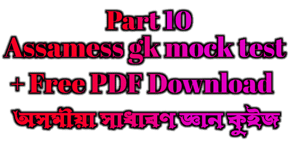 অসমীয়া সাধাৰণ জ্ঞান কুইজ ২০২১ - Assamese gk mock test - pdf download (Part-10)