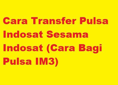 Cara Transfer Pulsa Indosat Sesama Indosat (Bagi Pulsa IM3) | cara