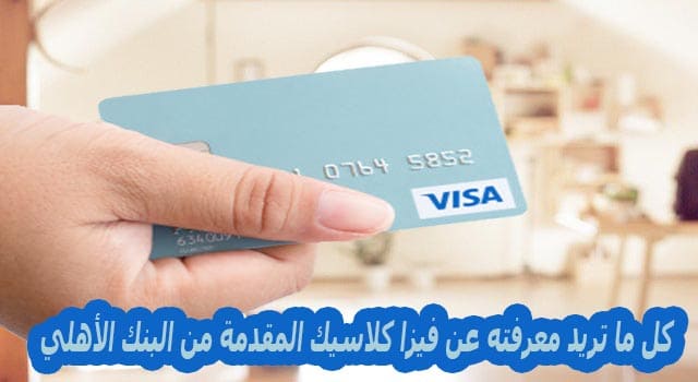 كل ما تريد معرفته عن فيزا كلاسيك المقدمة من البنك الأهلي المصري