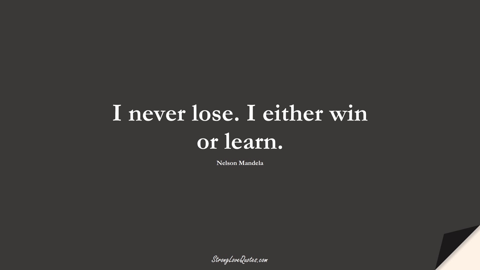 I never lose. I either win or learn. (Nelson Mandela);  #LearningQuotes