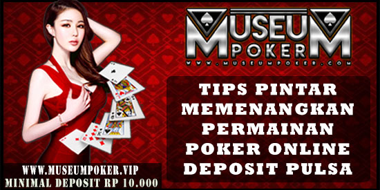 Tips Pintar Memenangkan Permainan Poker Online Deposit Pulsa